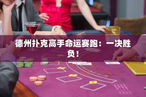 德州扑克高手命运赛跑：一决胜负！