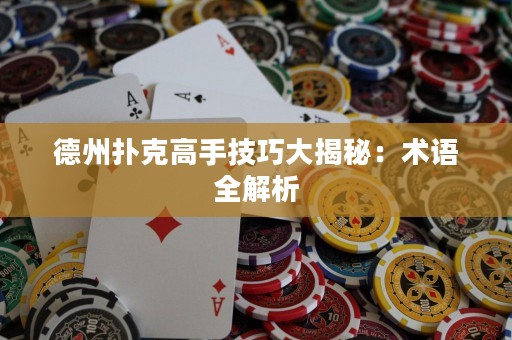 德州扑克高手技巧大揭秘：术语全解析