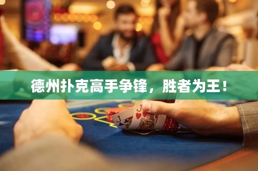 德州扑克高手争锋，胜者为王！