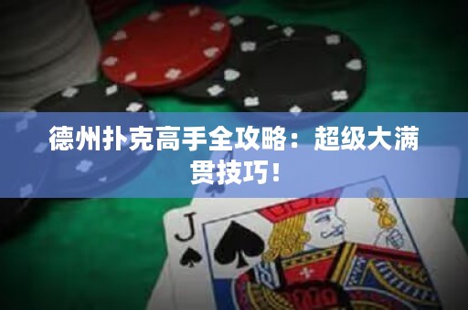 德州扑克高手全攻略：超级大满贯技巧！
