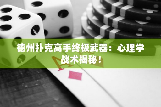 德州扑克高手终极武器：心理学战术揭秘！