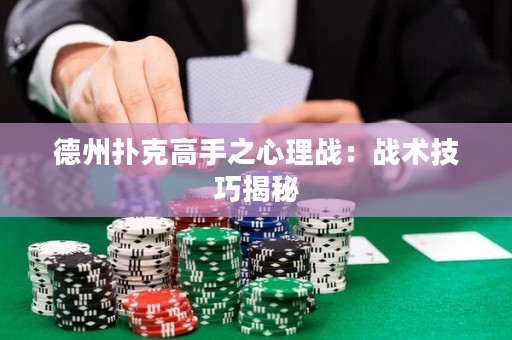 德州扑克高手之心理战：战术技巧揭秘