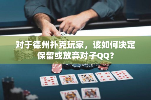 对于德州扑克玩家，该如何决定保留或放弃对子QQ？