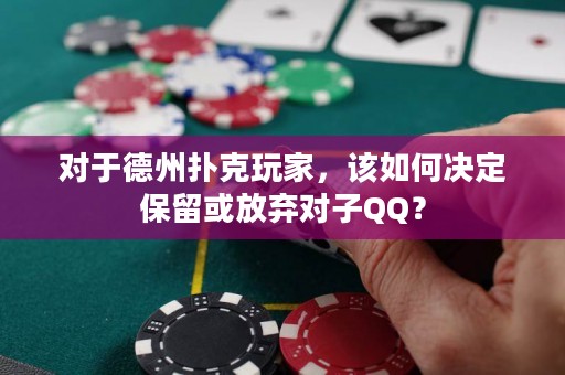 对于德州扑克玩家，该如何决定保留或放弃对子QQ？