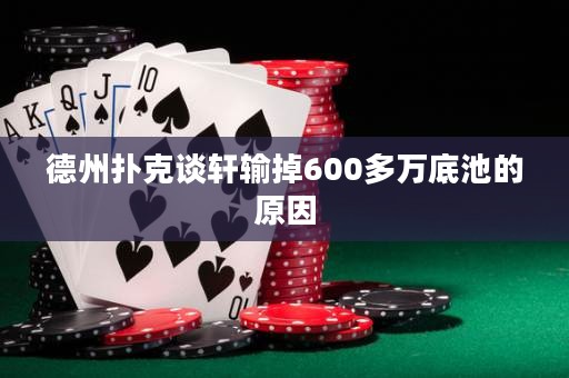 德州扑克谈轩输掉600多万底池的原因