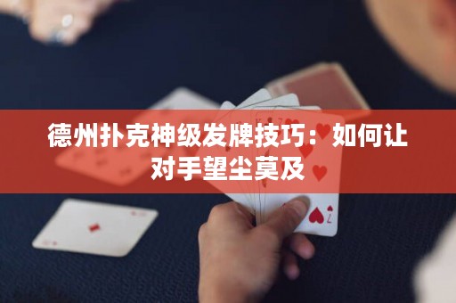 德州扑克神级发牌技巧：如何让对手望尘莫及