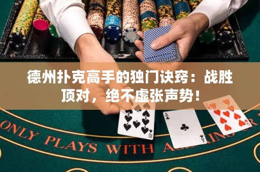 德州扑克高手的独门诀窍：战胜顶对，绝不虚张声势！