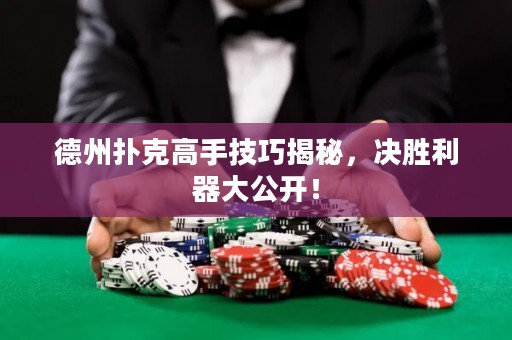德州扑克高手技巧揭秘，决胜利器大公开！