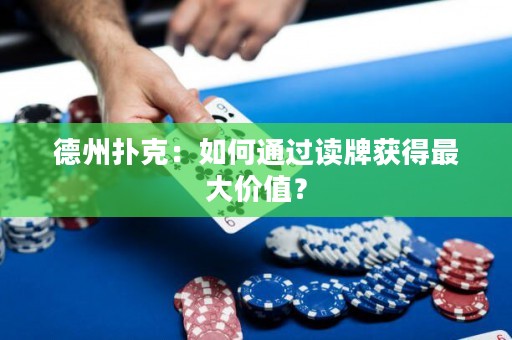 德州扑克：如何通过读牌获得最大价值？