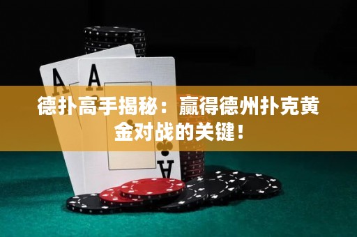 德扑高手揭秘：赢得德州扑克黄金对战的关键！