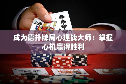 成为德扑牌局心理战大师：掌握心机赢得胜利