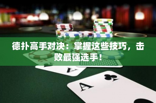 德扑高手对决：掌握这些技巧，击败最强选手！