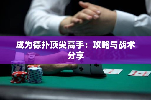 成为德扑顶尖高手：攻略与战术分享
