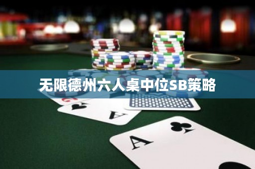 无限德州六人桌中位SB策略