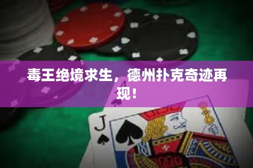 毒王绝境求生，德州扑克奇迹再现！