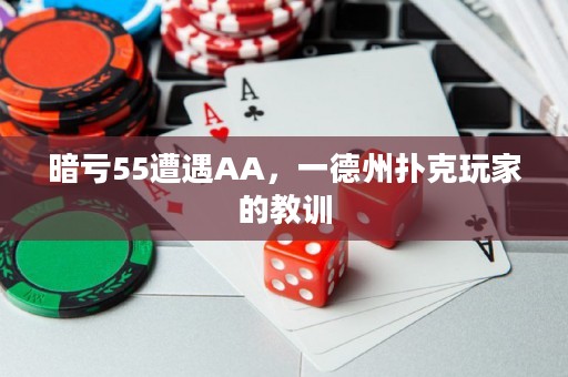暗亏55遭遇AA，一德州扑克玩家的教训