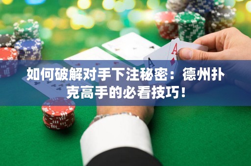 如何破解对手下注秘密：德州扑克高手的必看技巧！