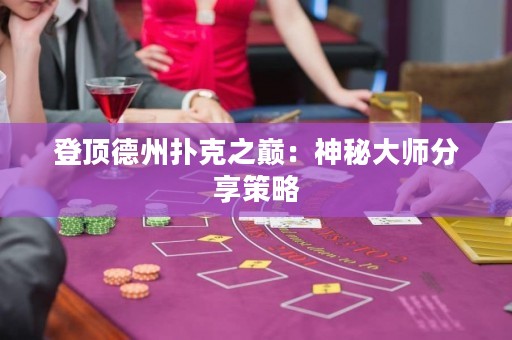 登顶德州扑克之巅：神秘大师分享策略