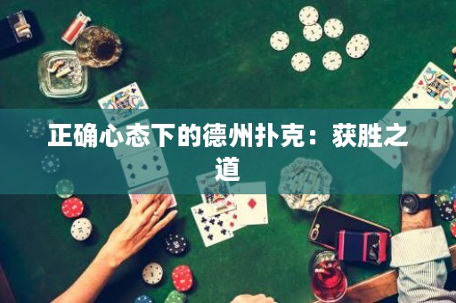 正确心态下的德州扑克：获胜之道