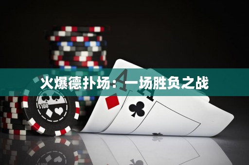 火爆德扑场：一场胜负之战