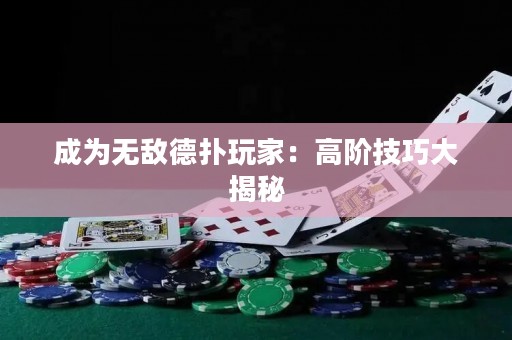 成为无敌德扑玩家：高阶技巧大揭秘