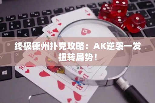 终极德州扑克攻略：AK逆袭一发扭转局势！