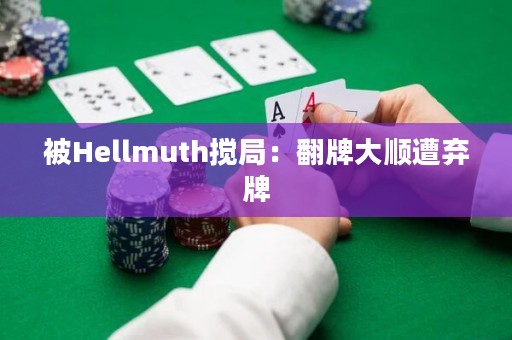 被Hellmuth搅局：翻牌大顺遭弃牌