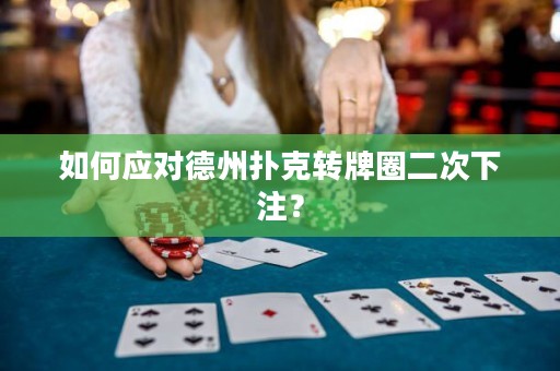 如何应对德州扑克转牌圈二次下注？