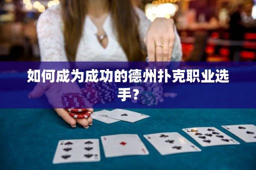 如何成为成功的德州扑克职业选手？