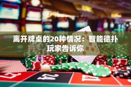 离开牌桌的20种情况：智能德扑玩家告诉你