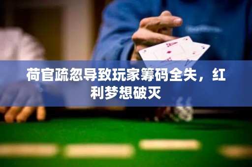 荷官疏忽导致玩家筹码全失，红利梦想破灭