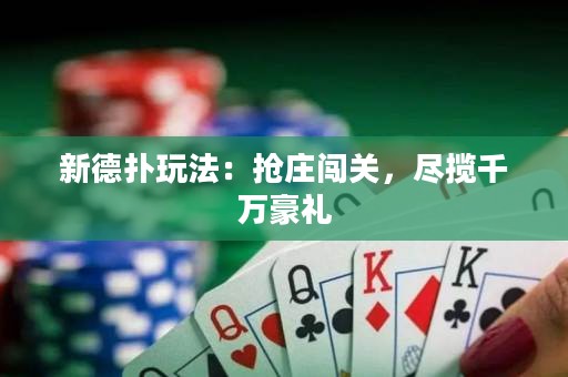 新德扑玩法：抢庄闯关，尽揽千万豪礼