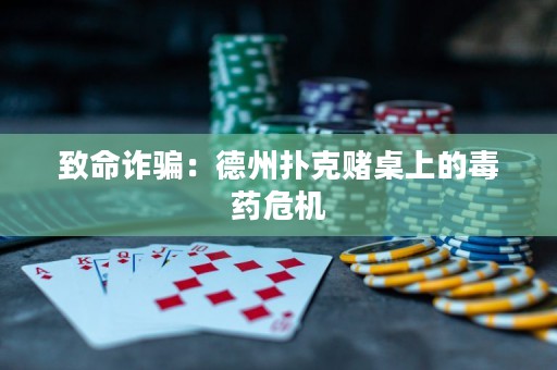 致命诈骗：德州扑克赌桌上的毒药危机