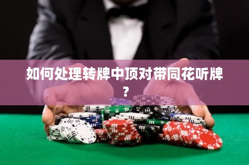 如何处理转牌中顶对带同花听牌？
