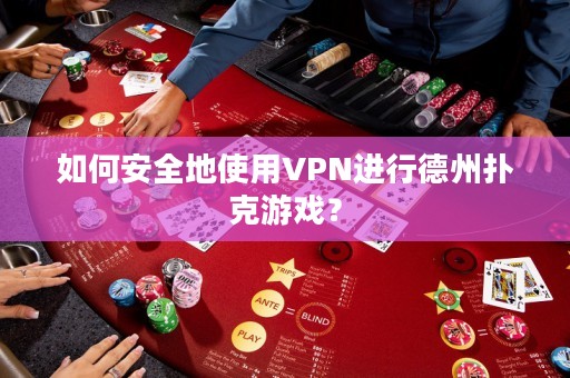 如何安全地使用VPN进行德州扑克游戏？