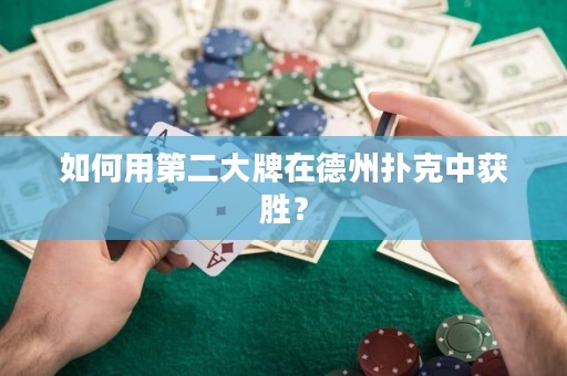 如何用第二大牌在德州扑克中获胜？