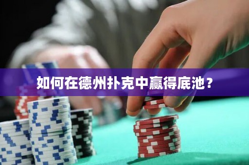 如何在德州扑克中赢得底池？