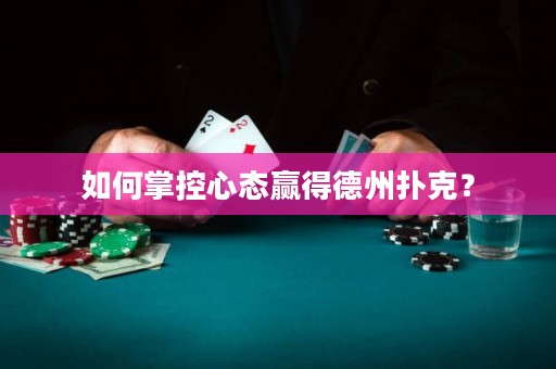 如何掌控心态赢得德州扑克？