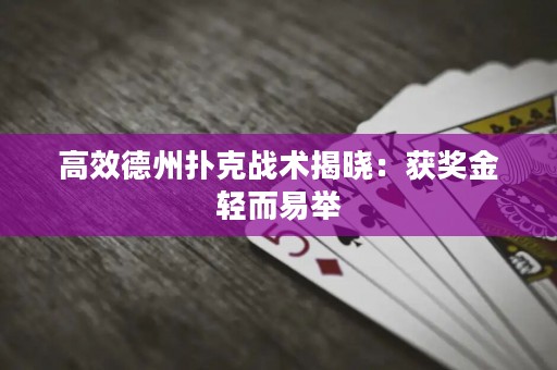 高效德州扑克战术揭晓：获奖金轻而易举