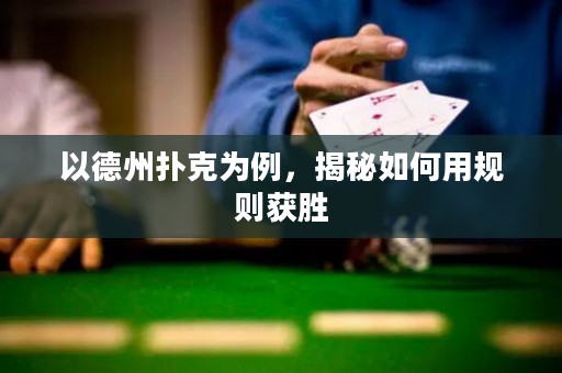 以德州扑克为例，揭秘如何用规则获胜
