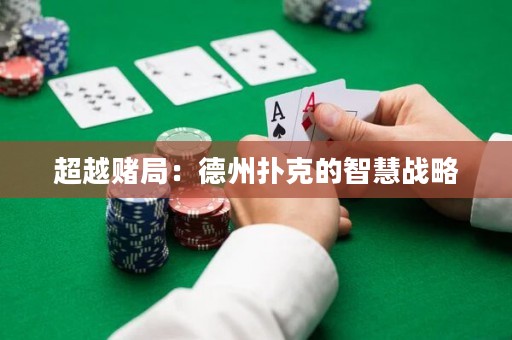 超越赌局：德州扑克的智慧战略