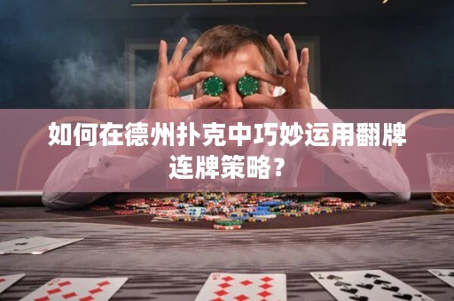 如何在德州扑克中巧妙运用翻牌连牌策略？