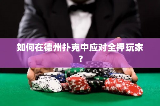 如何在德州扑克中应对全押玩家？