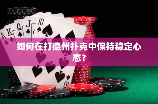 如何在打德州扑克中保持稳定心态？
