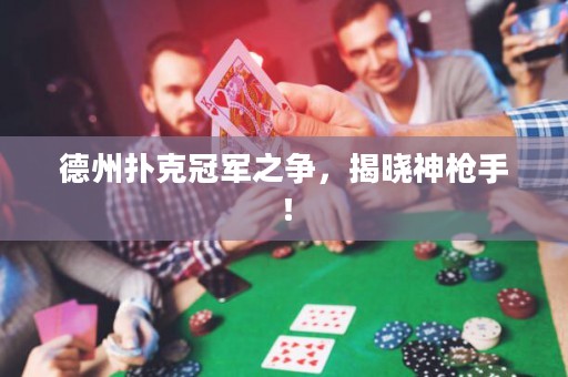 德州扑克冠军之争，揭晓神枪手！