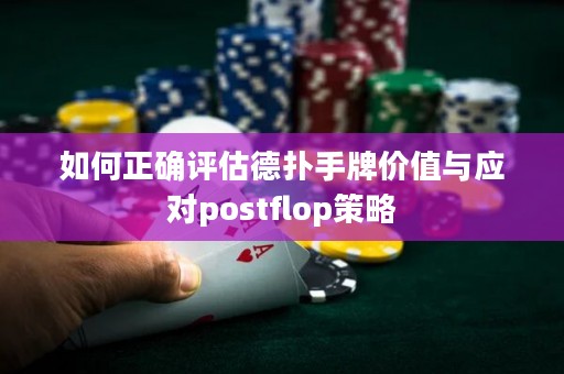 如何正确评估德扑手牌价值与应对postflop策略