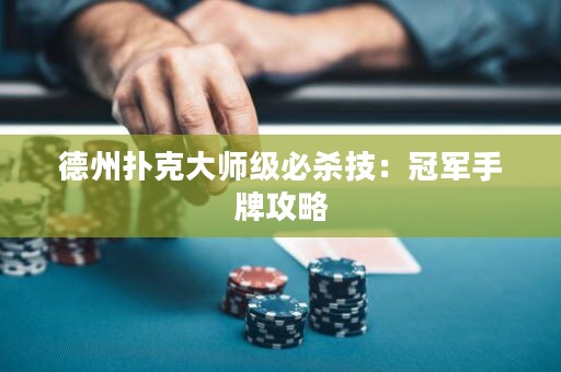德州扑克大师级必杀技：冠军手牌攻略