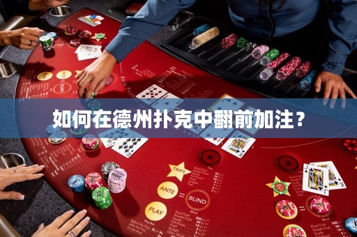 如何在德州扑克中翻前加注？