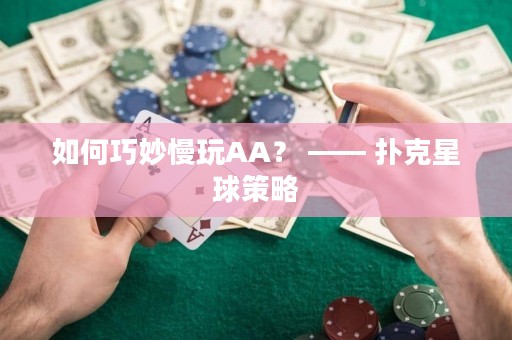 如何巧妙慢玩AA？ —— 扑克星球策略