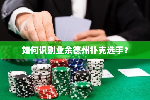 如何识别业余德州扑克选手？